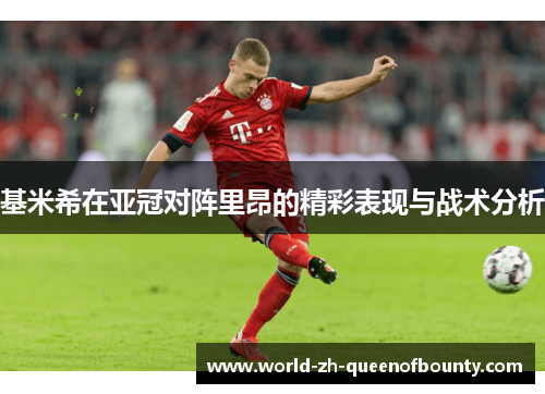 基米希在亚冠对阵里昂的精彩表现与战术分析