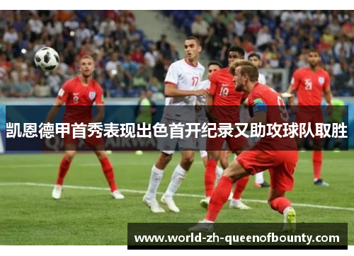 凯恩德甲首秀表现出色首开纪录又助攻球队取胜 凯恩德甲首秀表现出色首开纪录又助攻球队取胜
