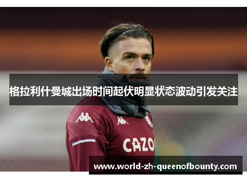 格拉利什曼城出场时间起伏明显状态波动引发关注